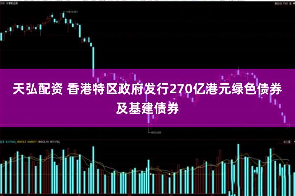 天弘配资 香港特区政府发行270亿港元绿色债券及基建债券