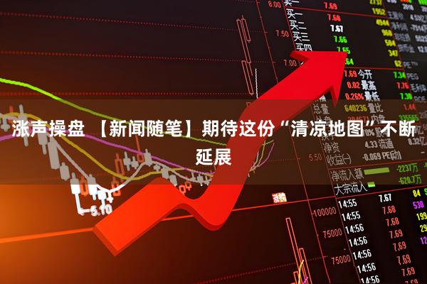 涨声操盘 【新闻随笔】期待这份“清凉地图”不断延展